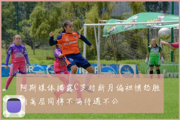 阿斯媒体揭露C罗对新月偏袒愤怒胜利高层同样不满待遇不公