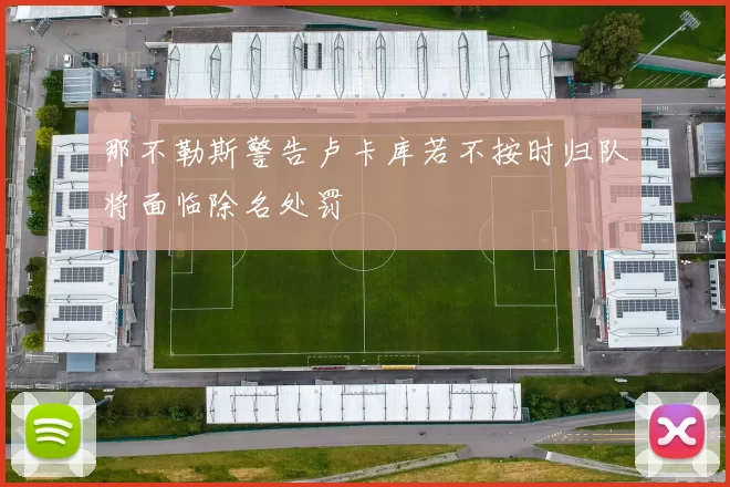 那不勒斯警告卢卡库若不按时归队将面临除名处罚