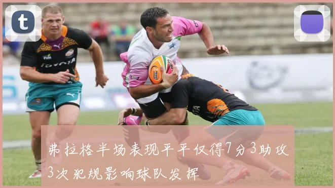 弗拉格半场表现平平仅得7分3助攻3次犯规影响球队发挥