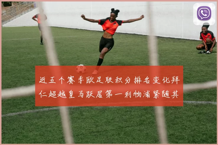 近五个赛季欧足联积分排名变化拜仁超越皇马跃居第一利物浦紧随其后位列第三